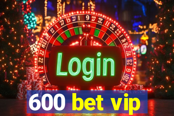 600 bet vip